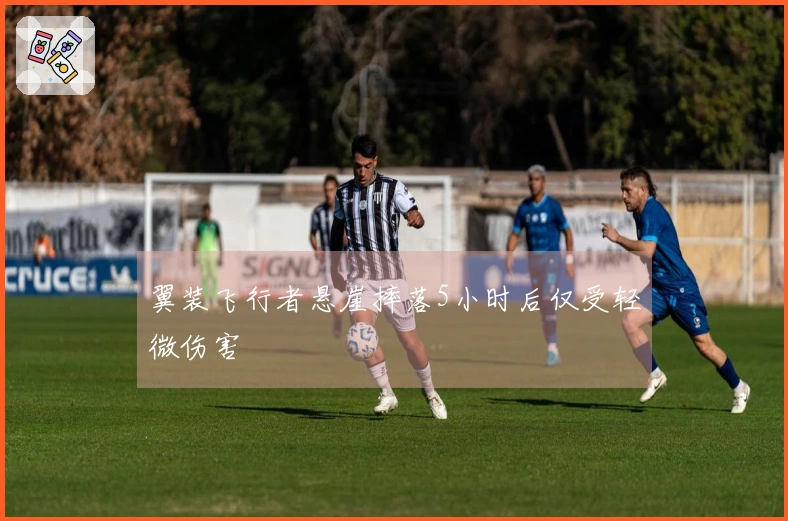 翼装飞行者悬崖摔落5小时后仅受轻微伤害